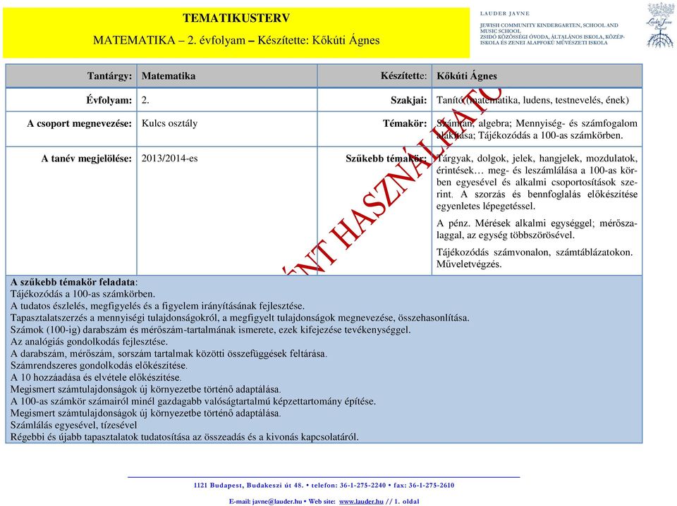 100-as számkörben. A tanév megjelölése: 2013/2014-es A szűkebb témakör feladata: Tájékozódás a 100-as számkörben. A tudatos észlelés, megfigyelés és a figyelem irányításának fejlesztése.