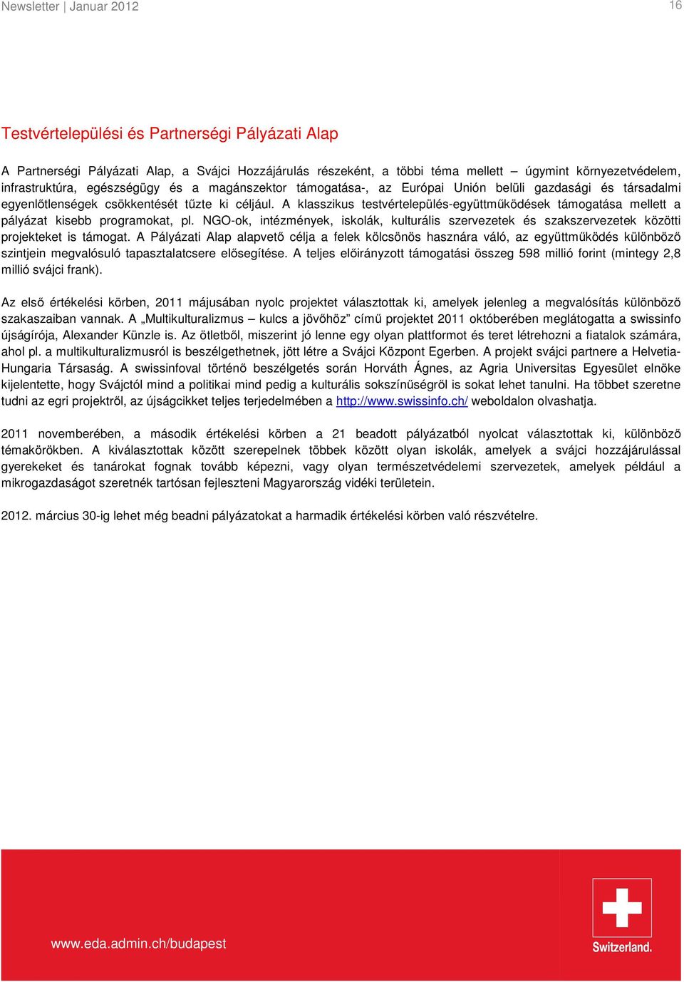 A klasszikus testvértelepülés-együttműködések támogatása mellett a pályázat kisebb programokat, pl.