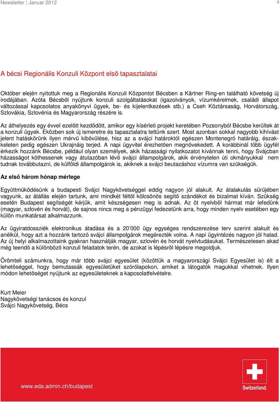 ) a Cseh Köztársaság, Horvátország, Szlovákia, Szlovénia és Magyarország részére is.