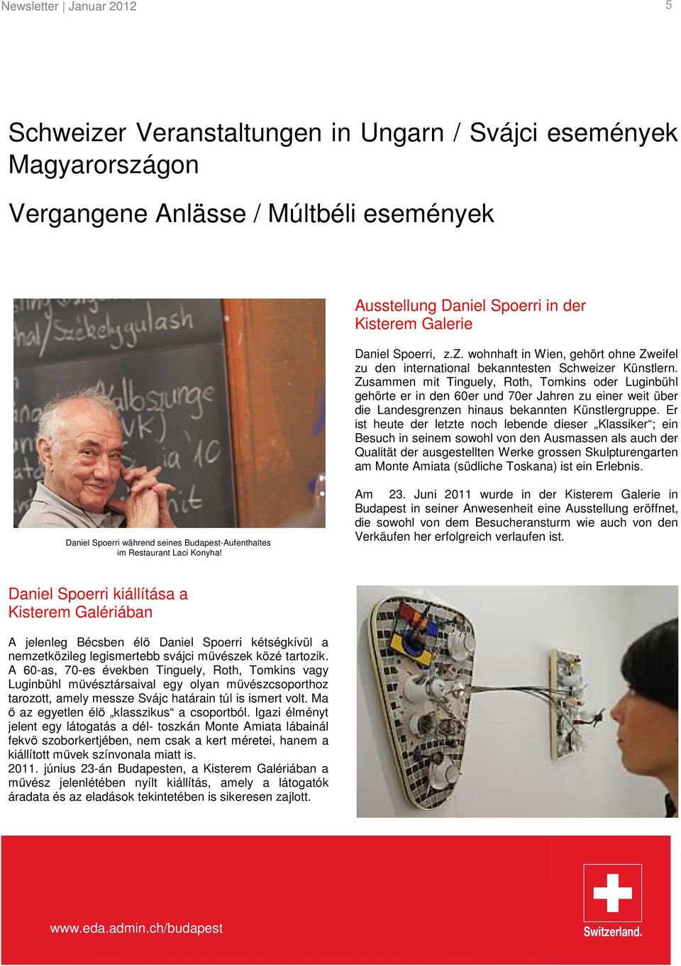 Zusammen mit Tinguely, Roth, Tomkins oder Luginbühl gehörte er in den 60er und 70er Jahren zu einer weit über die Landesgrenzen hinaus bekannten Künstlergruppe.
