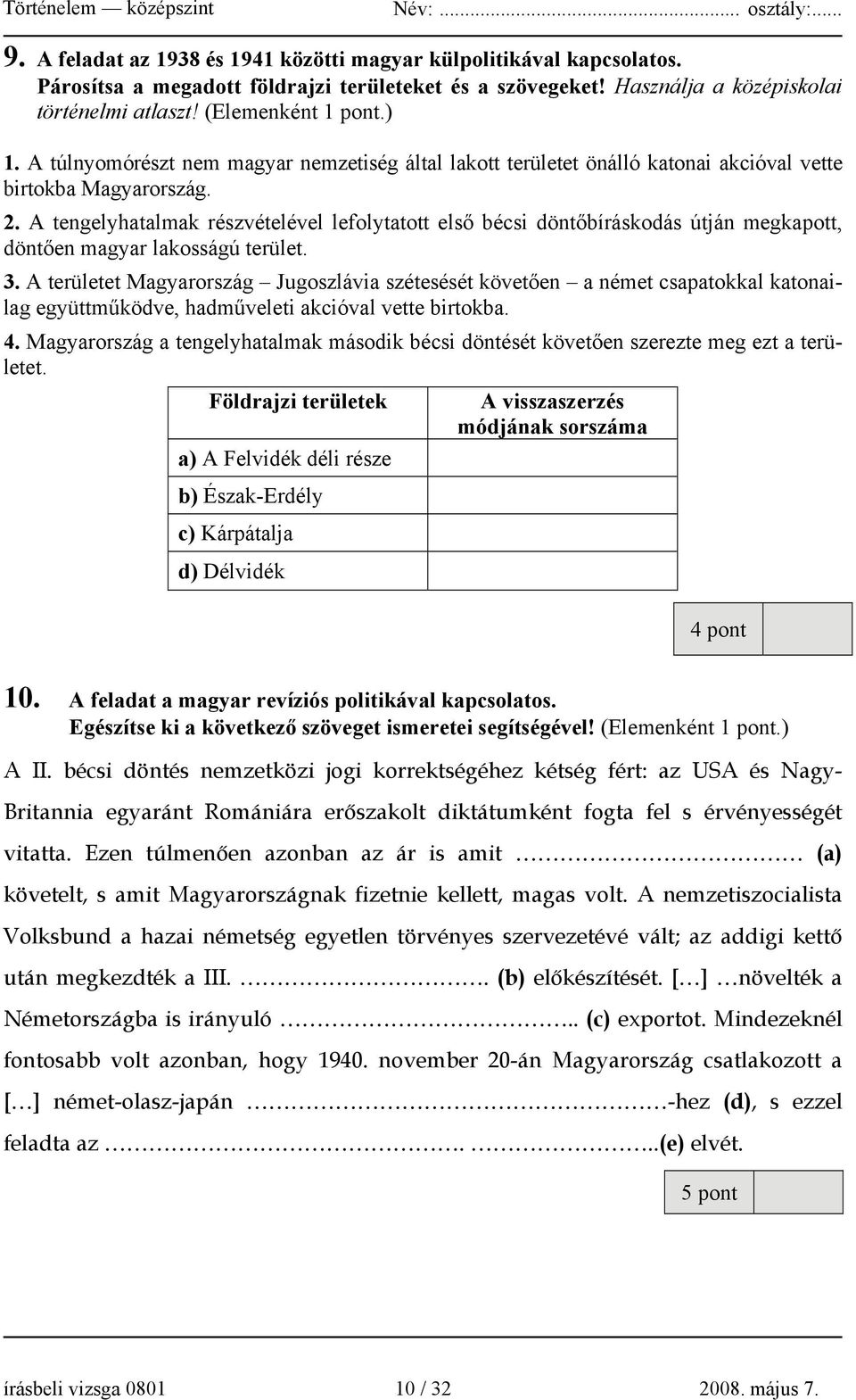 A tengelyhatalmak részvételével lefolytatott első bécsi döntőbíráskodás útján megkapott, döntően magyar lakosságú terület. 3.