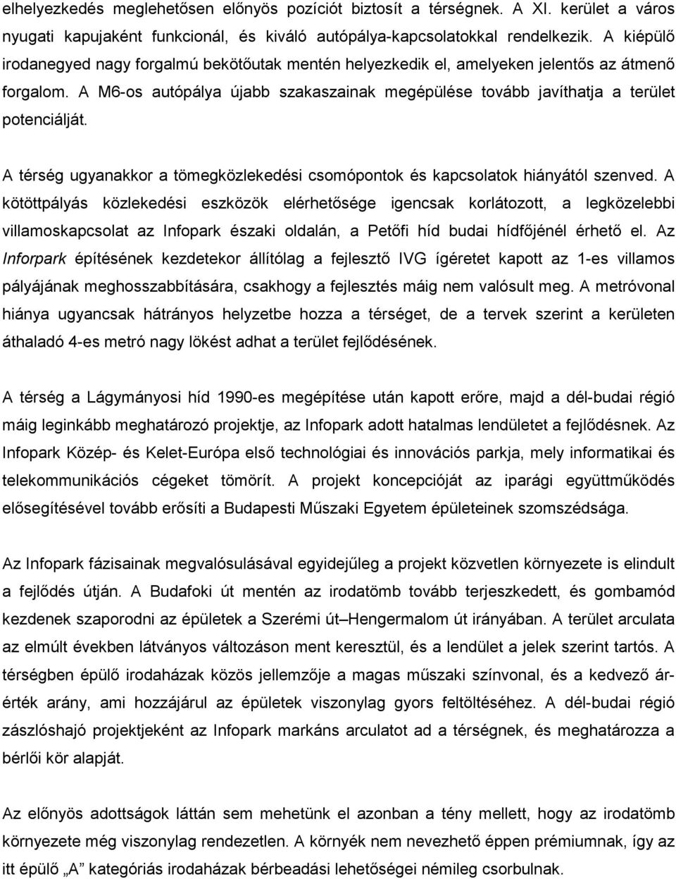 A térség ugyanakkor a tömegközlekedési csomópontok és kapcsolatok hiányától szenved.