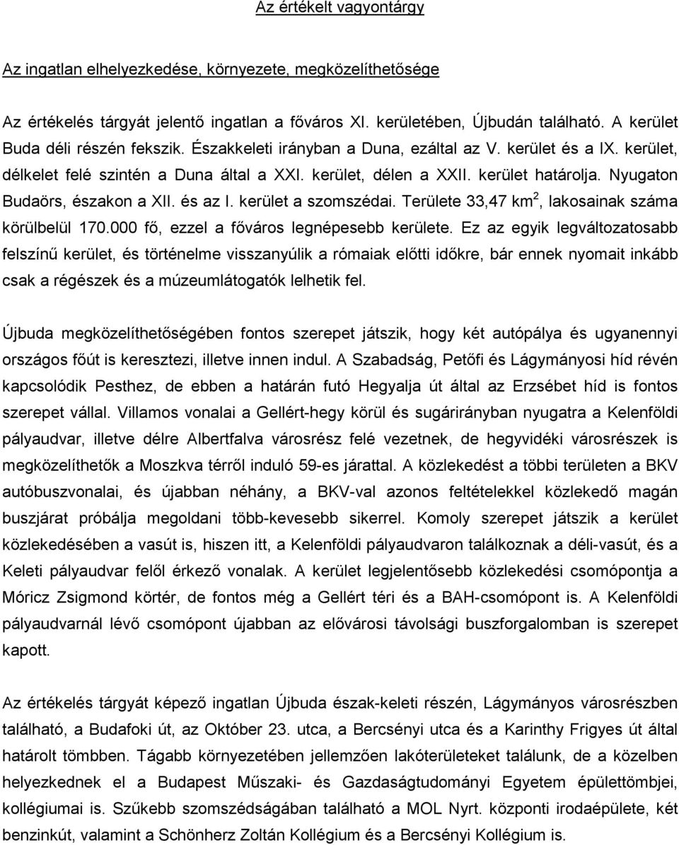 Nyugaton Budaörs, északon a XII. és az I. kerület a szomszédai. Területe 33,47 km 2, lakosainak száma körülbelül 170.000 fő, ezzel a főváros legnépesebb kerülete.