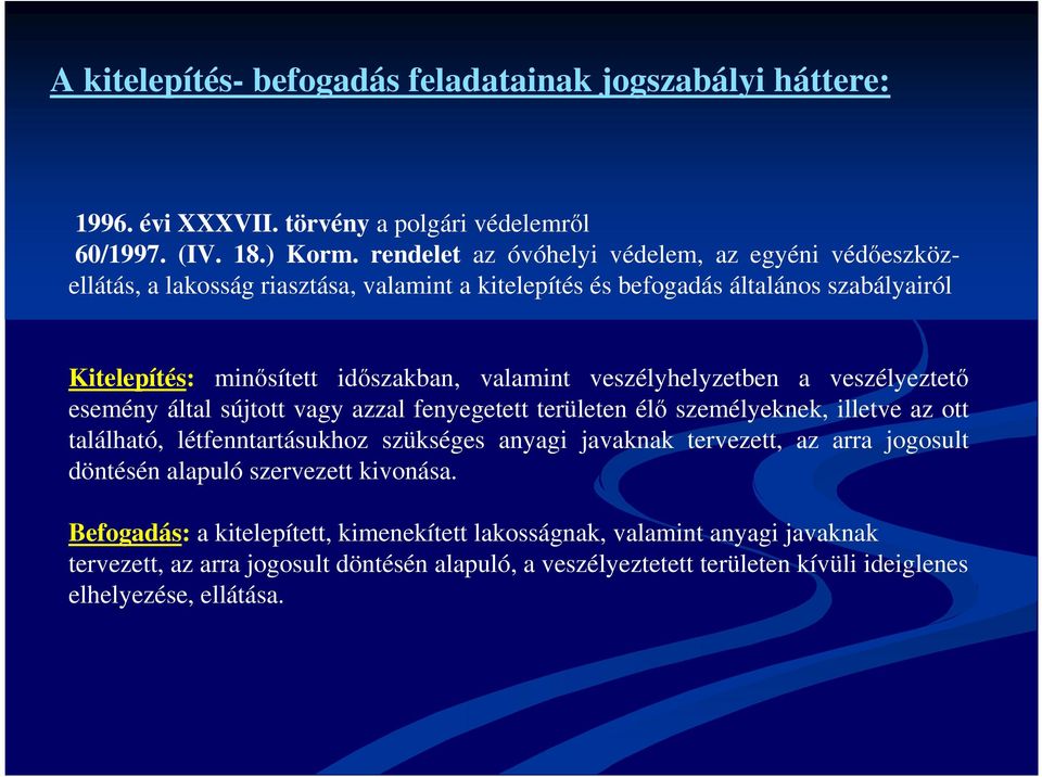 veszélyhelyzetben a veszélyeztető esemény által sújtott vagy azzal fenyegetett területen élő személyeknek, illetve az ott található, létfenntartásukhoz szükséges anyagi javaknak