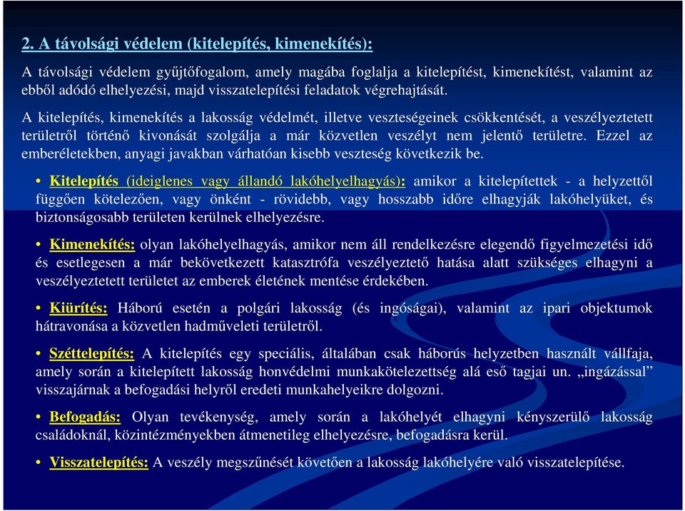 A kitelepítés, kimenekítés a lakosság védelmét, illetve veszteségeinek csökkentését, a veszélyeztetett területről történő kivonását szolgálja a már közvetlen veszélyt nem jelentő területre.