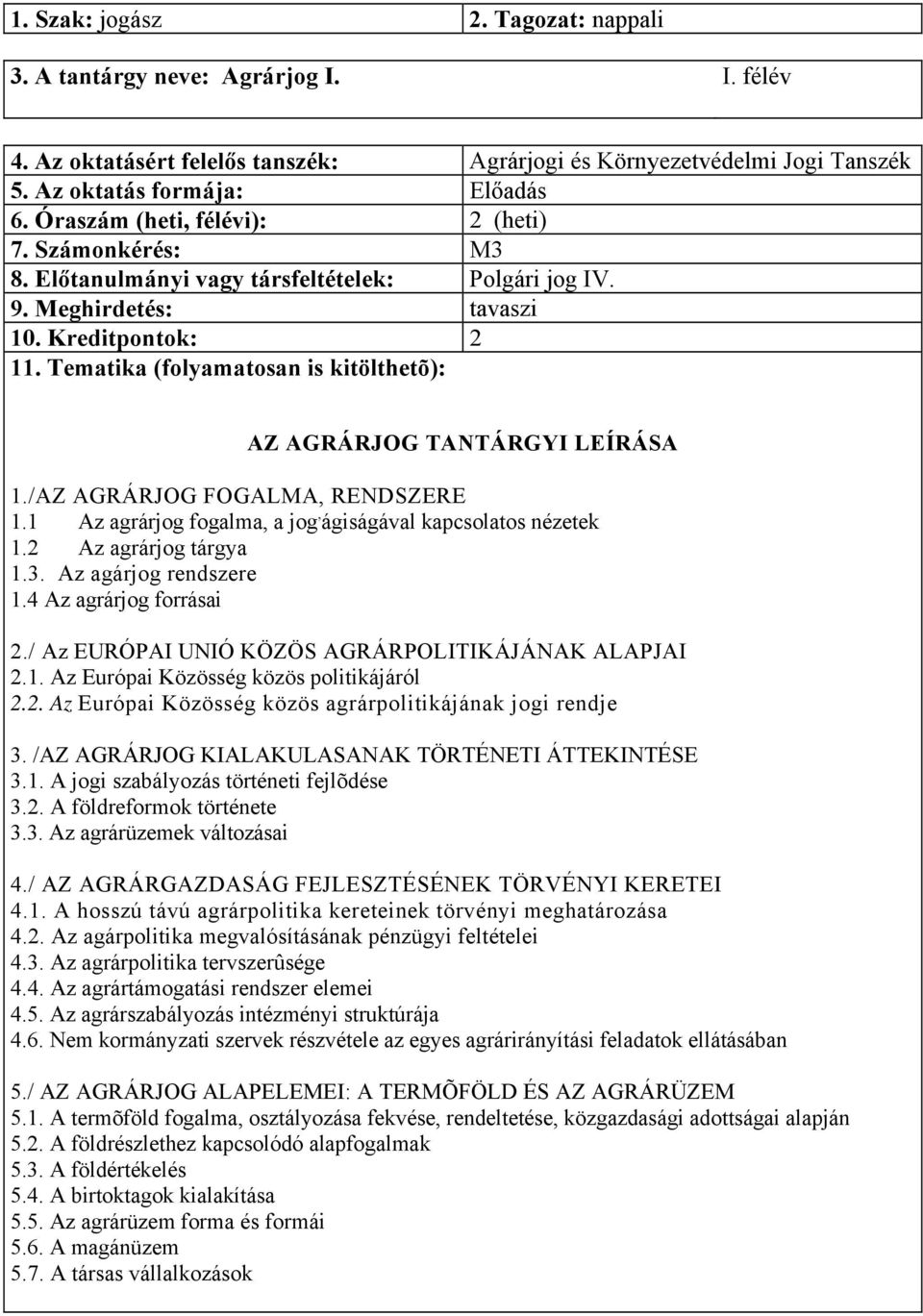 Tematika (folyamatosan is kitölthetõ): AZ AGRÁRJOG TANTÁRGYI LEÍRÁSA 1./AZ AGRÁRJOG FOGALMA, RENDSZERE 1.1 Az agrárjog fogalma, a jog, ágiságával kapcsolatos nézetek 1.2 Az agrárjog tárgya 1.3.