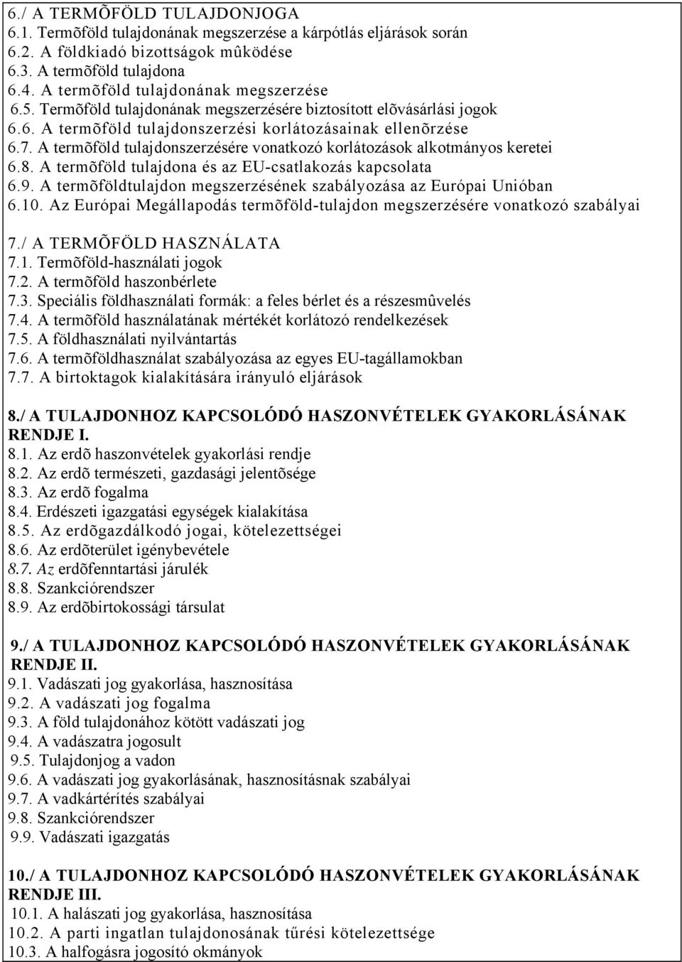 A termõföld tulajdonszerzésére vonatkozó korlátozások alkotmányos keretei 6.8. A termõföld tulajdona és az EU-csatlakozás kapcsolata 6.9.