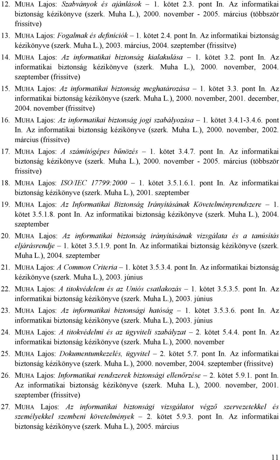 MUHA Lajos: Az informatikai biztonság kialakulása 1. kötet 3.2. pont In. Az informatikai biztonság kézikönyve (szerk. Muha L.), 2000. november, 2004. szeptember (frissítve) 15.