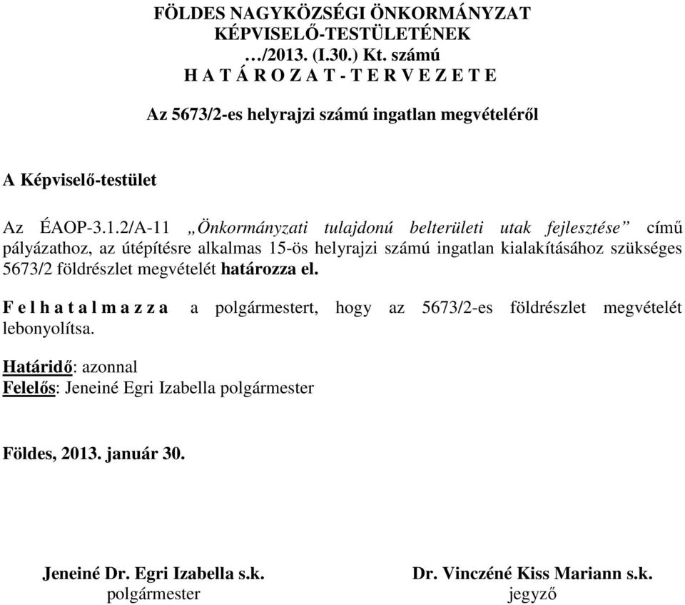 alkalmas 15-ös helyrajzi számú ingatlan kialakításához szükséges 5673/2 földrészlet megvételét határozza el.