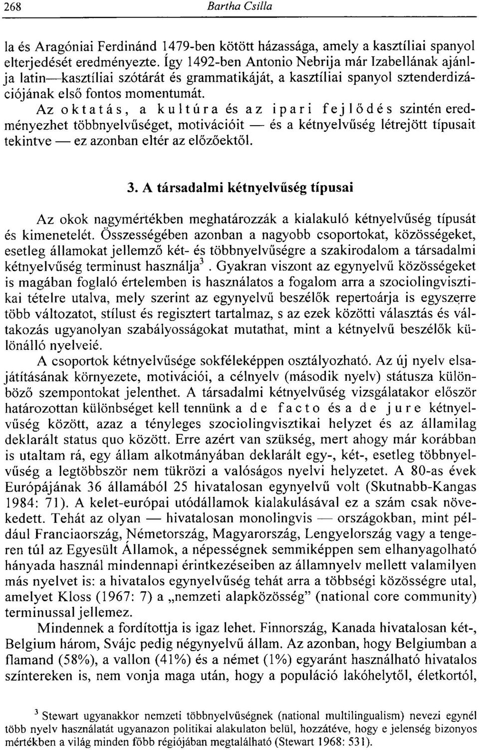 Az oktatás, a kultúra és az ipari fejlődés szintén eredményezhet többnyelvűséget, motivációit és a kétnyelvűség létrejött típusait tekintve ez azonban eltér az előzőektől. 3.