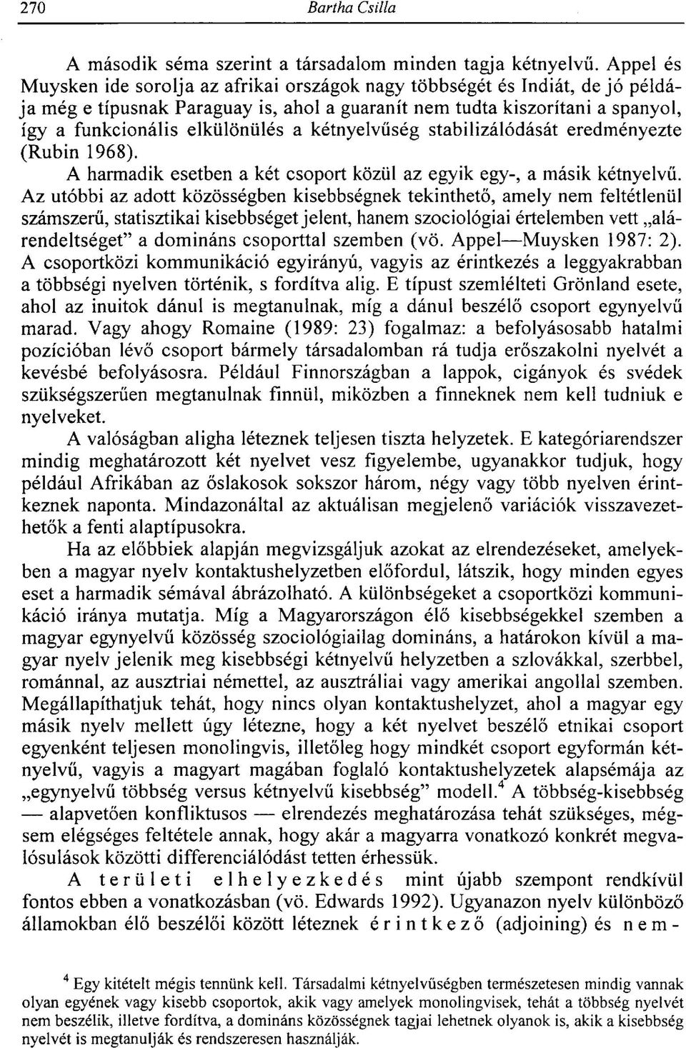 kétnyelvűség stabilizálódását eredményezte (Rubin 1968). A harmadik esetben a két csoport közül az egyik egy-, a másik kétnyelvű.