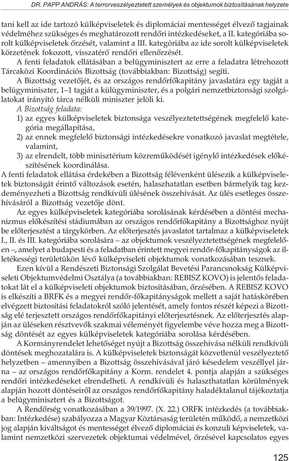 A fenti feladatok ellátásában a belügyminisztert az erre a feladatra létrehozott Tárcaközi Koordinációs Bizottság (továbbiakban: Bizottság) segíti.