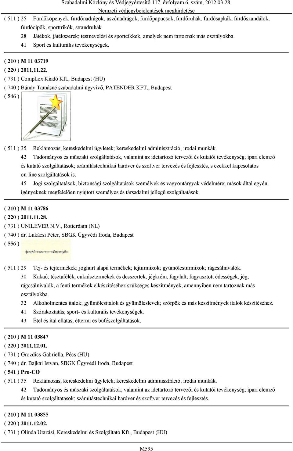 , Budapest (HU) ( 740 ) Bándy Tamásné szabadalmi ügyvivő, PATENDER KFT., Budapest ( 511 ) 35 Reklámozás; kereskedelmi ügyletek; kereskedelmi adminisztráció; irodai munkák.