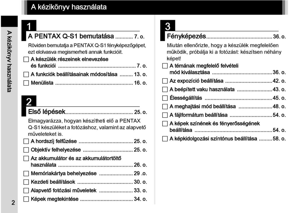 A hordszíj felfűzése... 25. o. Objektív felhelyezése... 25. o. Az akkumulátor és az akkumulátortöltő használata... 26. o. Memóriakártya behelyezése... 29.o. Kezdeti beállítások... 30. o. Alapvető fotózási műveletek.