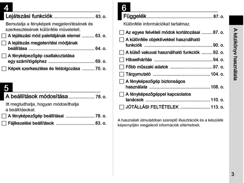 A fényképezőgép beállításai... 78. o. Fájlkezelési beállítások... 83. o. 6 Függelék... 87. o. Különféle információkat tartalmaz. Az egyes felvételi módok korlátozásai...87. o. A különféle objektívekkel használható funkciók.