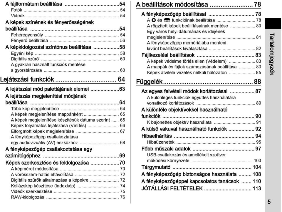 ..63 A lejátszás megjelenítési módjának beállítása...64 Több kép megjelenítése... 64 A képek megjelenítése mappánként... 65 A képek megjelenítése készítésük dátuma szerint.