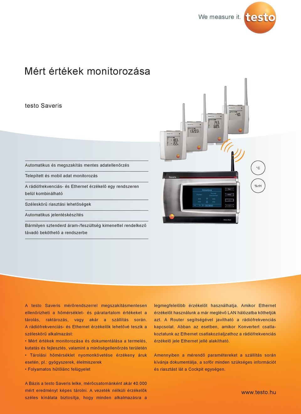 kombinálható %rh Széleskörű riasztási lehetőségek Automatikus jelentéskészítés Bármilyen sztenderd áram-/feszültség kimenettel rendelkező távadó beköthető a rendszerbe A testo Saveris mérőrendszerrel