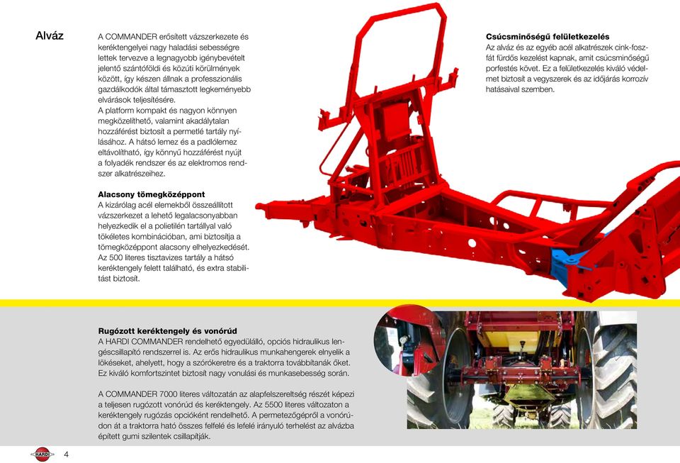 A platform kompakt és nagyon könnyen megközelíthető, valamint akadálytalan hozzáférést biztosít a permetlé tartály nyílásához.