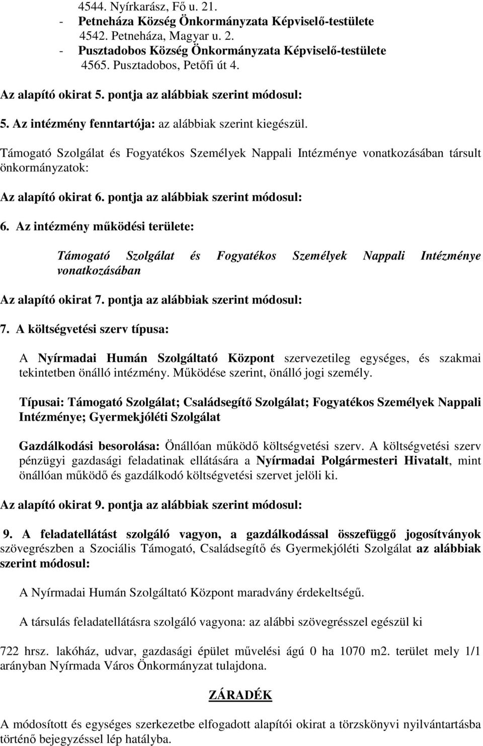 Támogató Szolgálat és Fogyatékos Személyek Nappali Intézménye vonatkozásában társult önkormányzatok: Az alapító okirat 6. pontja az alábbiak szerint módosul: 6.