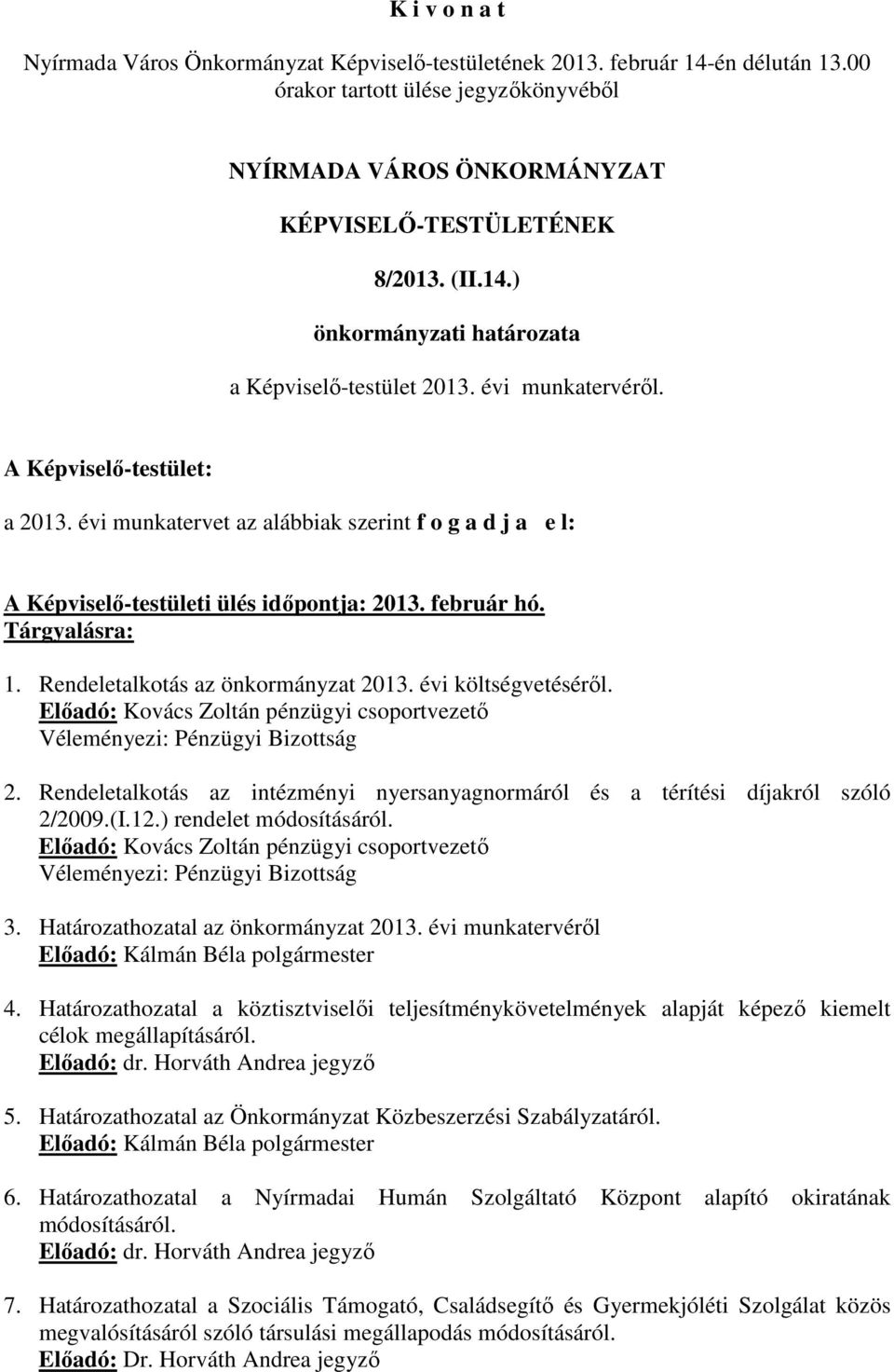 Rendeletalkotás az intézményi nyersanyagnormáról és a térítési díjakról szóló 2/2009.(I.12.) rendelet módosításáról. Előadó: Kovács Zoltán pénzügyi csoportvezető Véleményezi: Pénzügyi Bizottság 3.