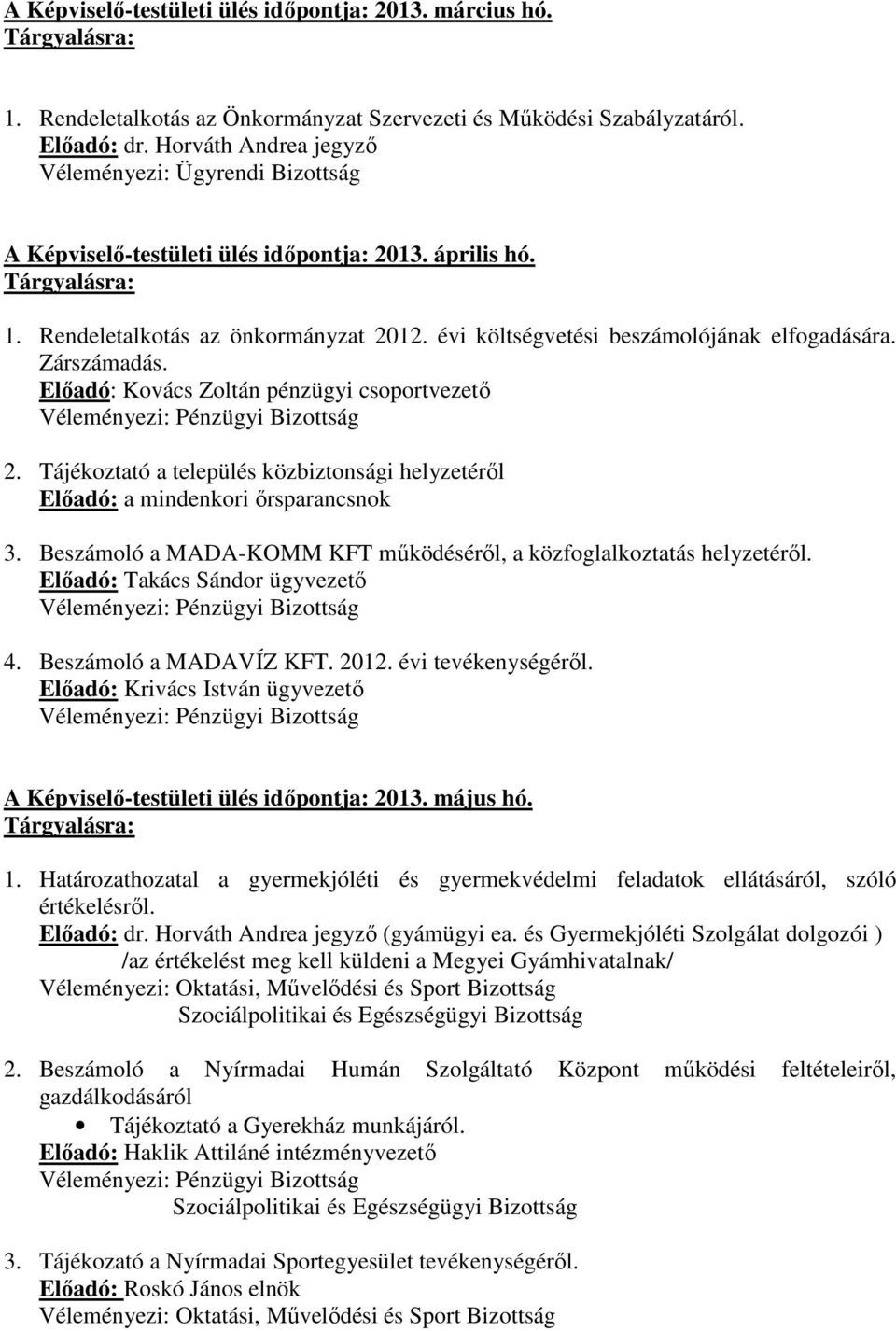 évi költségvetési beszámolójának elfogadására. Zárszámadás. Előadó: Kovács Zoltán pénzügyi csoportvezető Véleményezi: Pénzügyi Bizottság 2.