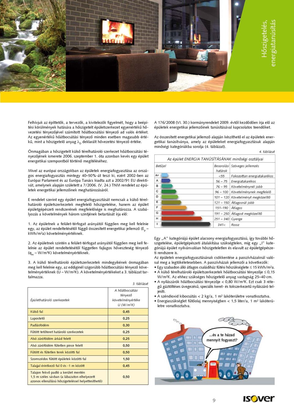 Önmagában a hõszigetelt külsõ térelhatároló szerkezet hõátbocsátási tényezõjének ismerete 2006. szeptember 1. óta azonban kevés egy épület energetikai szempontból történõ megítéléséhez.