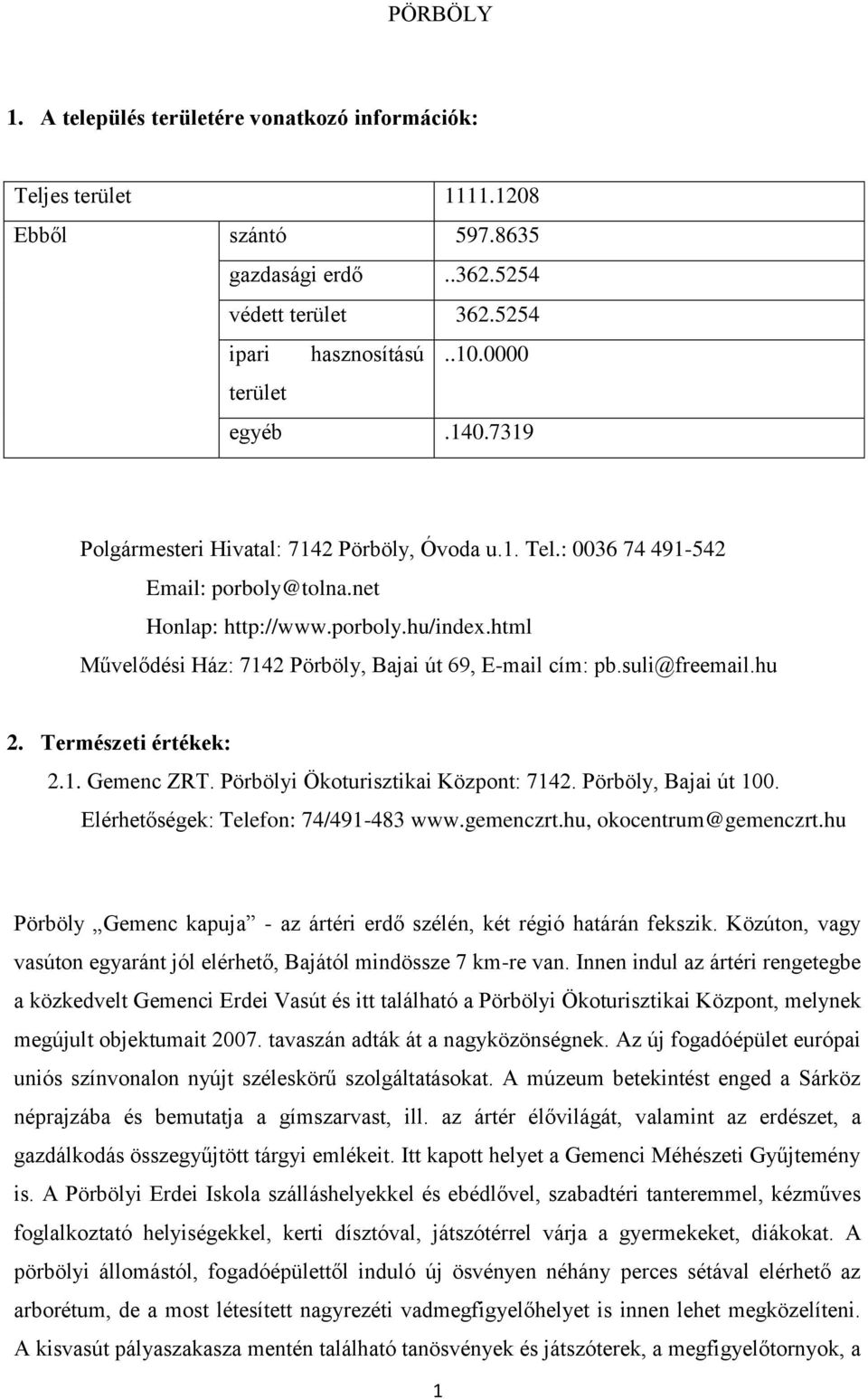 suli@freemail.hu 2. Természeti értékek: 2.1. Gemenc ZRT. Pörbölyi Ökoturisztikai Központ: 7142. Pörböly, Bajai út 100. Elérhetőségek: Telefon: 74/491-483 www.gemenczrt.hu, okocentrum@gemenczrt.