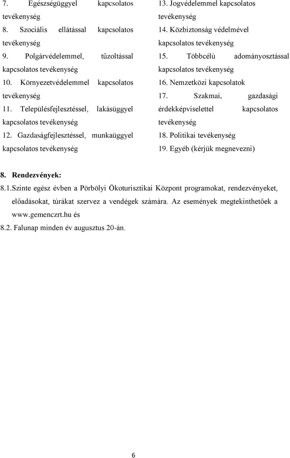 Többcélú adományosztással kapcsolatos 16. Nemzetközi kapcsolatok 17. Szakmai, gazdasági érdekképviselettel kapcsolatos 18. Politikai 19. Egyéb (kérjük megnevezni) 8. Rendezvények: 8.