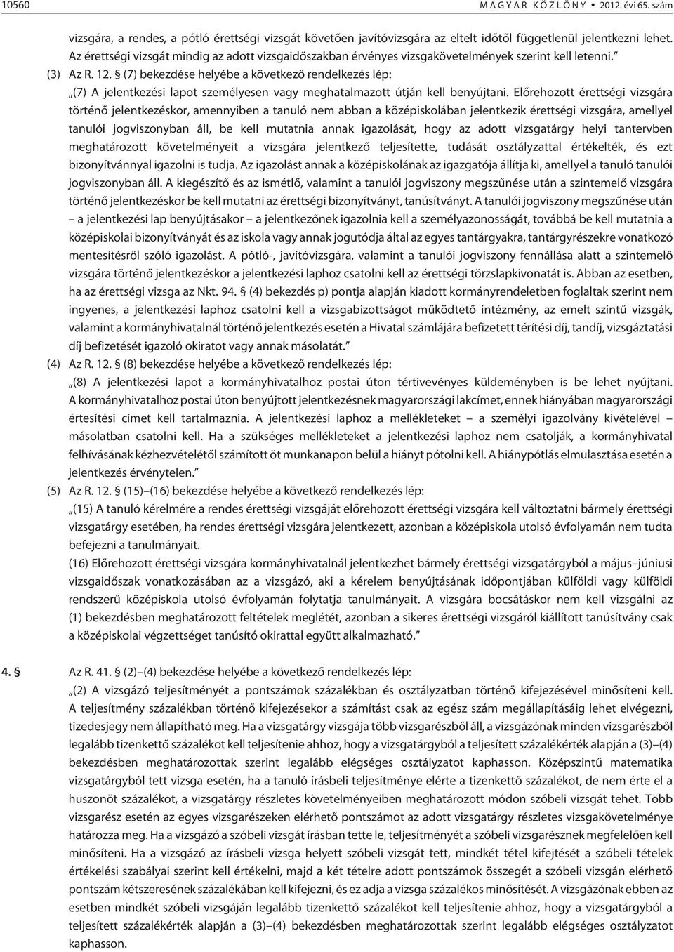 (7) bekezdése helyébe a következõ rendelkezés lép: (7) A jelentkezési lapot személyesen vagy meghatalmazott útján kell benyújtani.