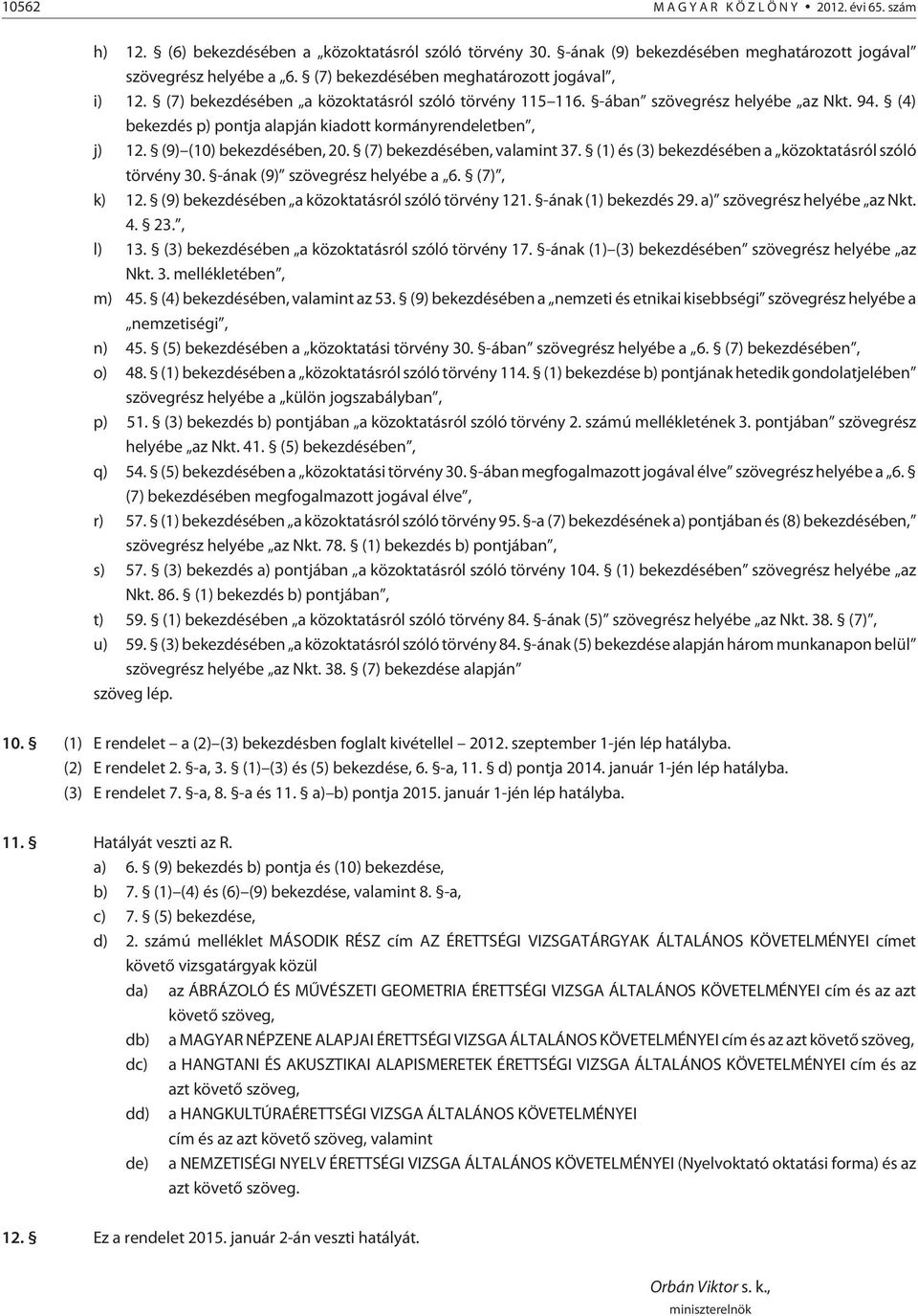 (4) bekezdés p) pontja alapján kiadott kormányrendeletben, j) 12. (9) (10) bekezdésében, 20. (7) bekezdésében, valamint 37. (1) és (3) bekezdésében a közoktatásról szóló törvény 30.