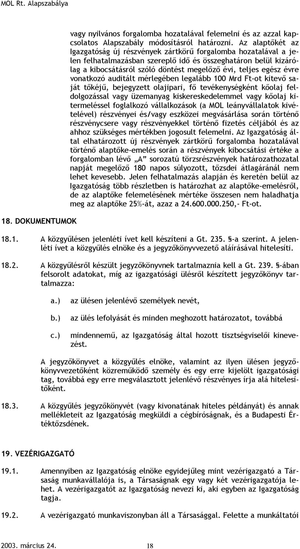 egész évre vonatkozó auditált mérlegében legalább 100 Mrd Ft-ot kitevő saját tőkéjű, bejegyzett olajipari, fő tevékenységként kőolaj feldolgozással vagy üzemanyag kiskereskedelemmel vagy kőolaj