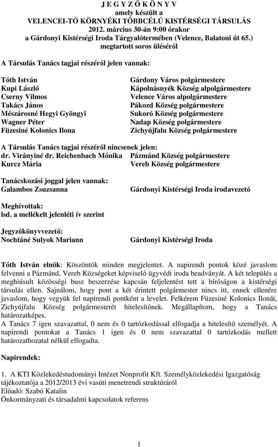 Város polgármestere Kápolnásnyék Község alpolgármestere Velence Város alpolgármestere Pákozd Község polgármestere Sukoró Község polgármestere Nadap Község polgármestere Zichyújfalu Község