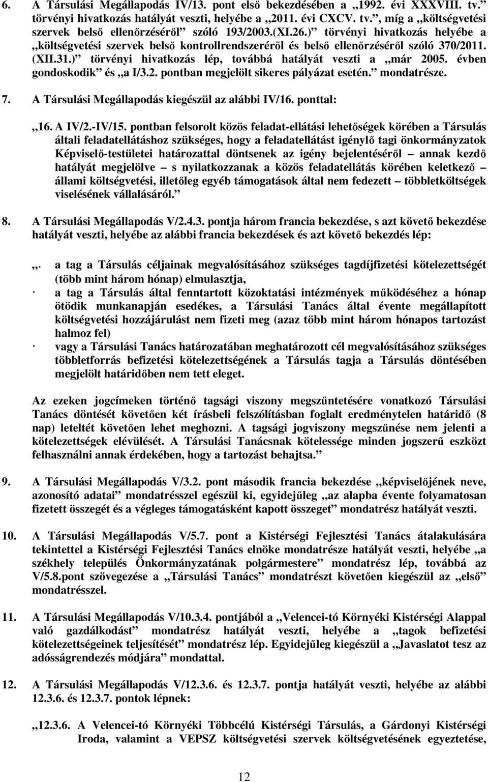 évben gondoskodik és a I/3.2. pontban megjelölt sikeres pályázat esetén. mondatrésze. 7. A Társulási Megállapodás kiegészül az alábbi IV/16. ponttal: 16. A IV/2.-IV/15.