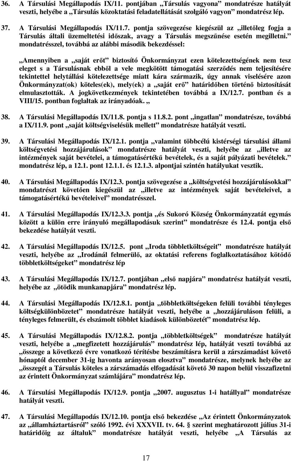 mondatrésszel, továbbá az alábbi második bekezdéssel: Amennyiben a saját erőt biztosító Önkormányzat ezen kötelezettségének nem tesz eleget s a Társulásnak ebből a vele megkötött támogatási szerződés