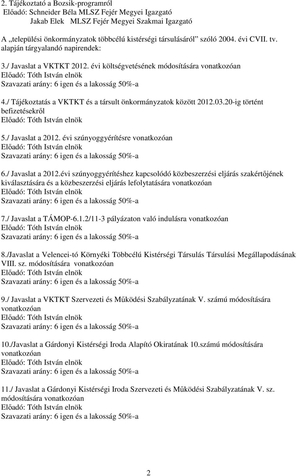 / Tájékoztatás a VKTKT és a társult önkormányzatok között 2012.03.20-ig történt befizetésekről Előadó: Tóth István elnök 5./ Javaslat a 2012.