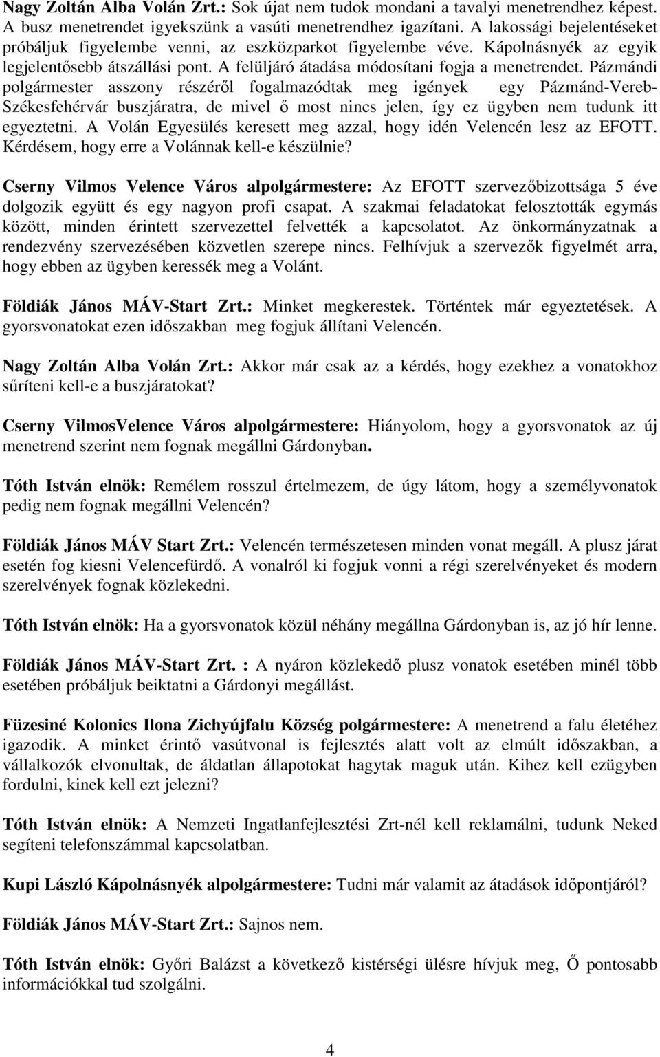 Pázmándi polgármester asszony részéről fogalmazódtak meg igények egy Pázmánd-Vereb- Székesfehérvár buszjáratra, de mivel ő most nincs jelen, így ez ügyben nem tudunk itt egyeztetni.