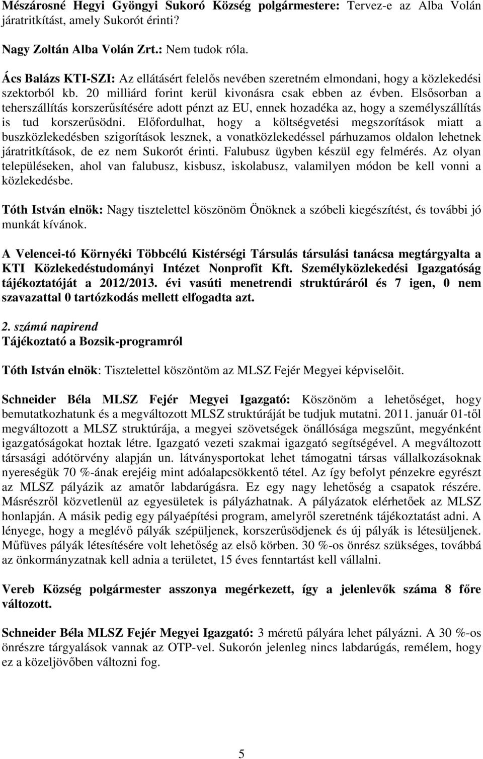 Elsősorban a teherszállítás korszerűsítésére adott pénzt az EU, ennek hozadéka az, hogy a személyszállítás is tud korszerűsödni.