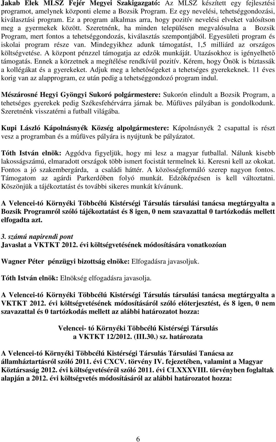 Szeretnénk, ha minden településen megvalósulna a Bozsik Program, mert fontos a tehetséggondozás, kiválasztás szempontjából. Egyesületi program és iskolai program része van.