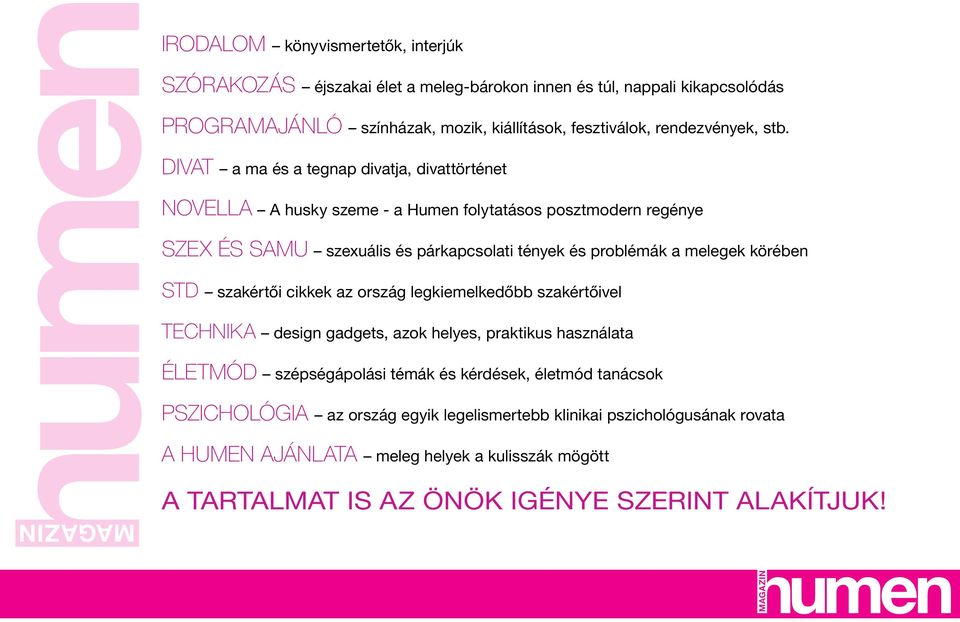 DIVAT a ma és a tegnap divatja, divattörténet NOVELLA A husky szeme - a Humen folytatásos posztmodern regénye SZEX ÉS SAMU szexuális és párkapcsolati tények és problémák a melegek