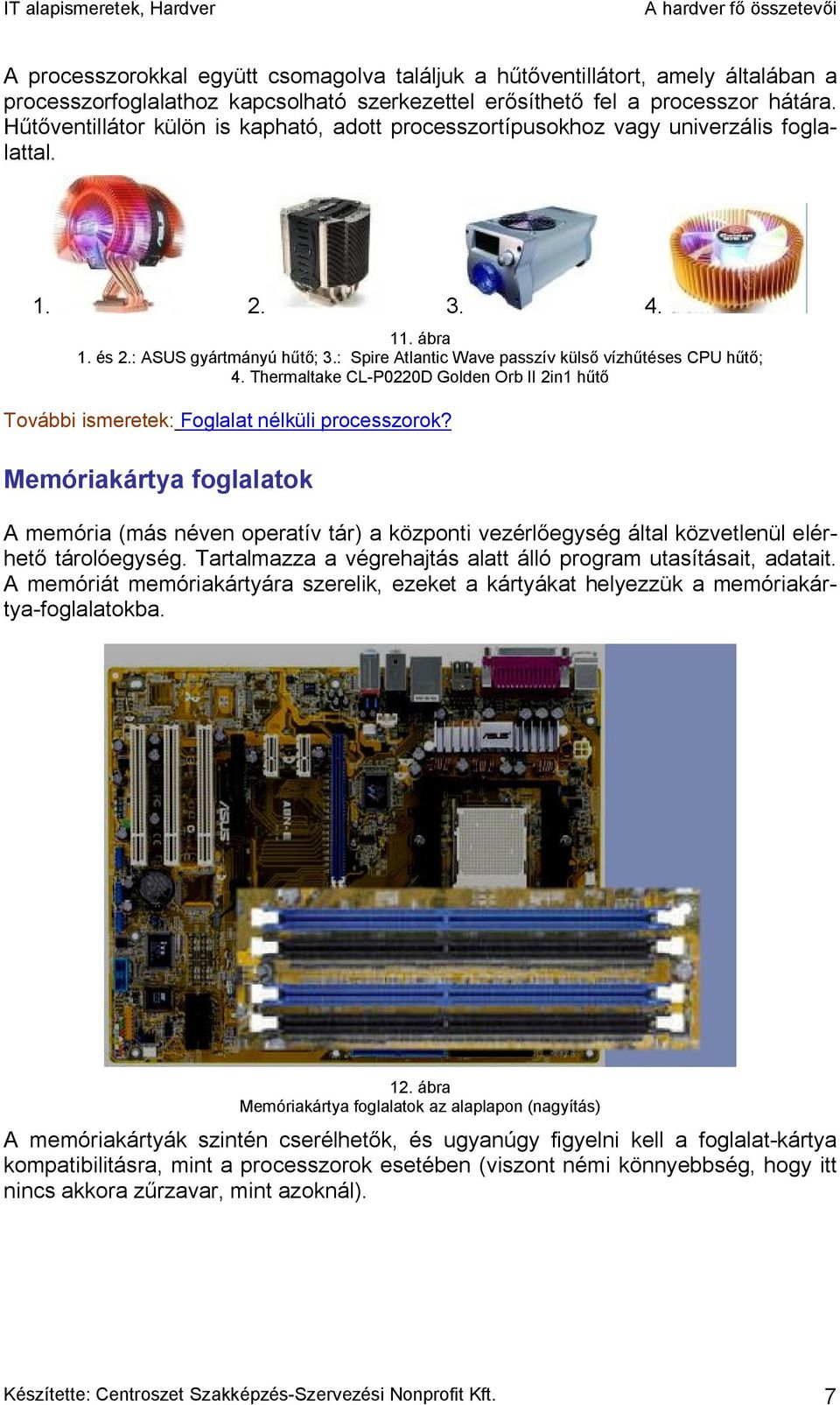 : Spire Atlantic Wave passzív külső vízhűtéses CPU hűtő; 4. Thermaltake CL-P0220D Golden Orb II 2in1 hűtő További ismeretek: Foglalat nélküli processzorok?