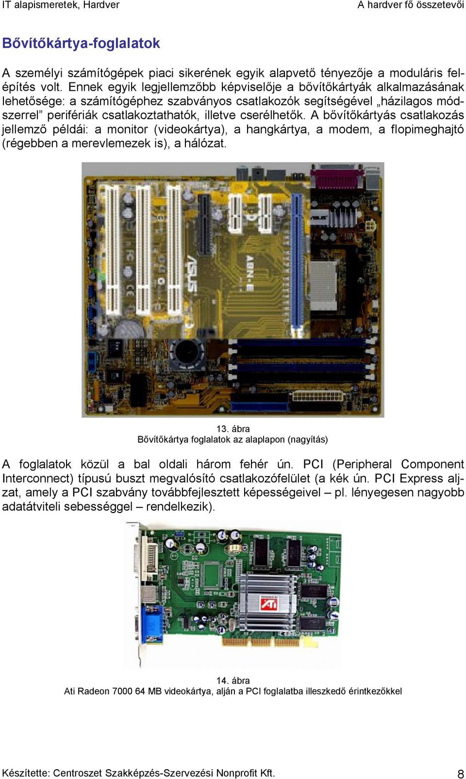 cserélhetők. A bővítőkártyás csatlakozás jellemző példái: a monitor (videokártya), a hangkártya, a modem, a flopimeghajtó (régebben a merevlemezek is), a hálózat. 13.
