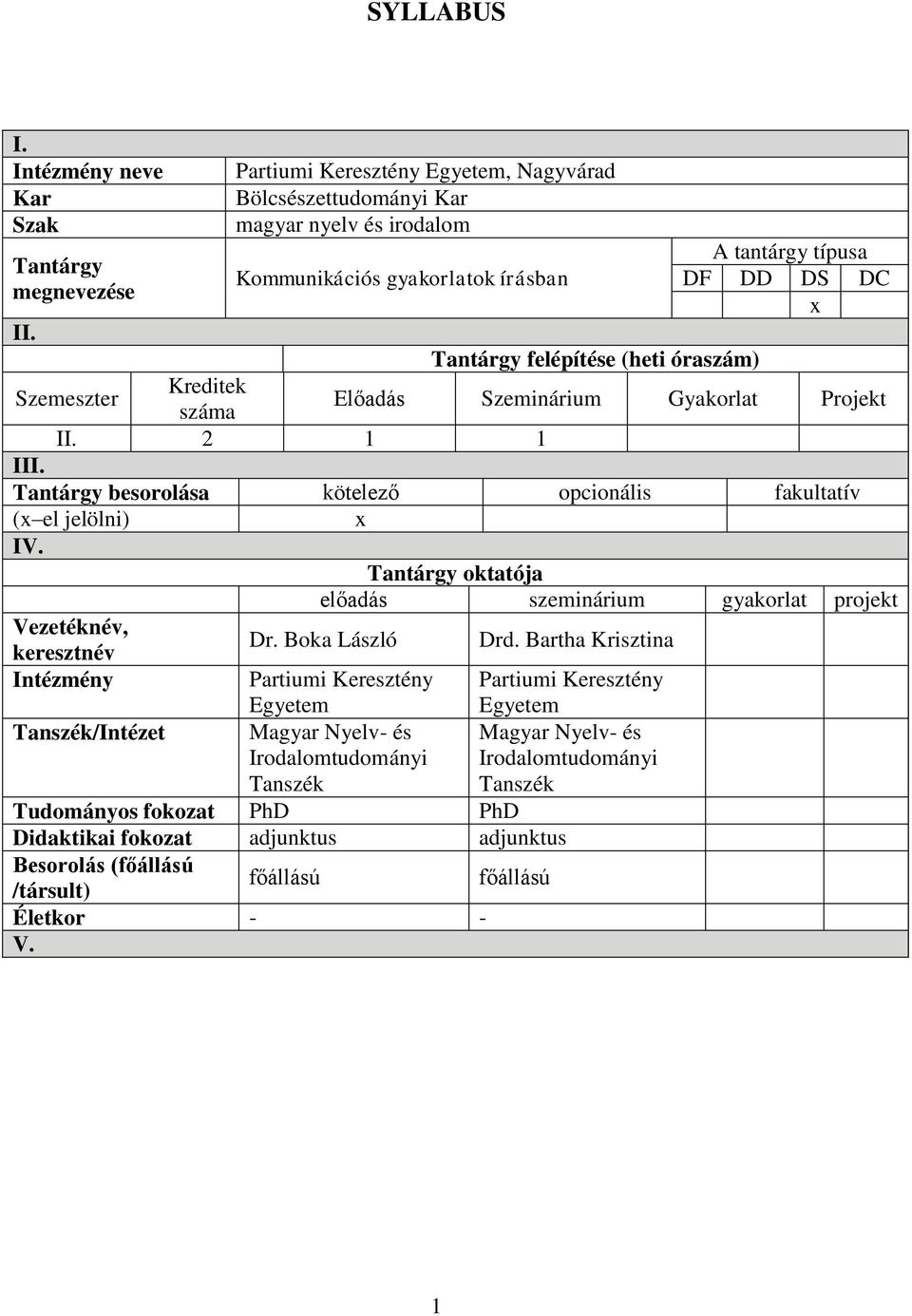 II. Tantárgy felépítése (heti óraszám) Szemeszter Kreditek száma Előadás Szeminárium Gyakorlat Projekt II. 1 1 III. Tantárgy besorolása kötelező opcionális fakultatív (x el jelölni) x IV.