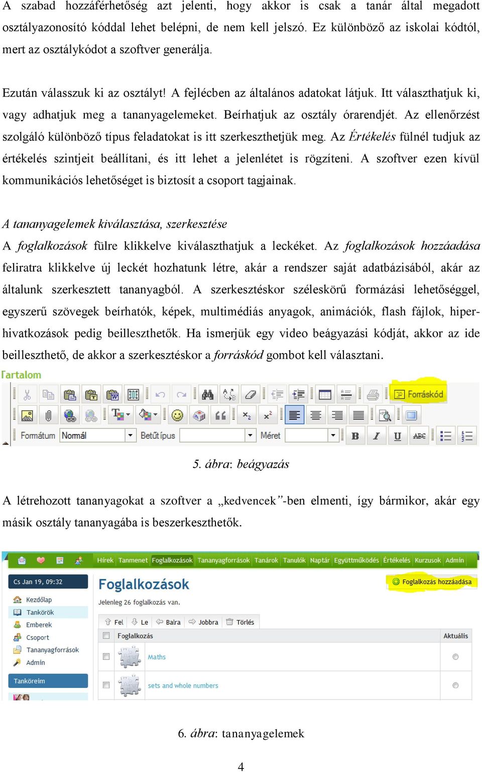 Itt választhatjuk ki, vagy adhatjuk meg a tananyagelemeket. Beírhatjuk az osztály órarendjét. Az ellenőrzést szolgáló különböző típus feladatokat is itt szerkeszthetjük meg.