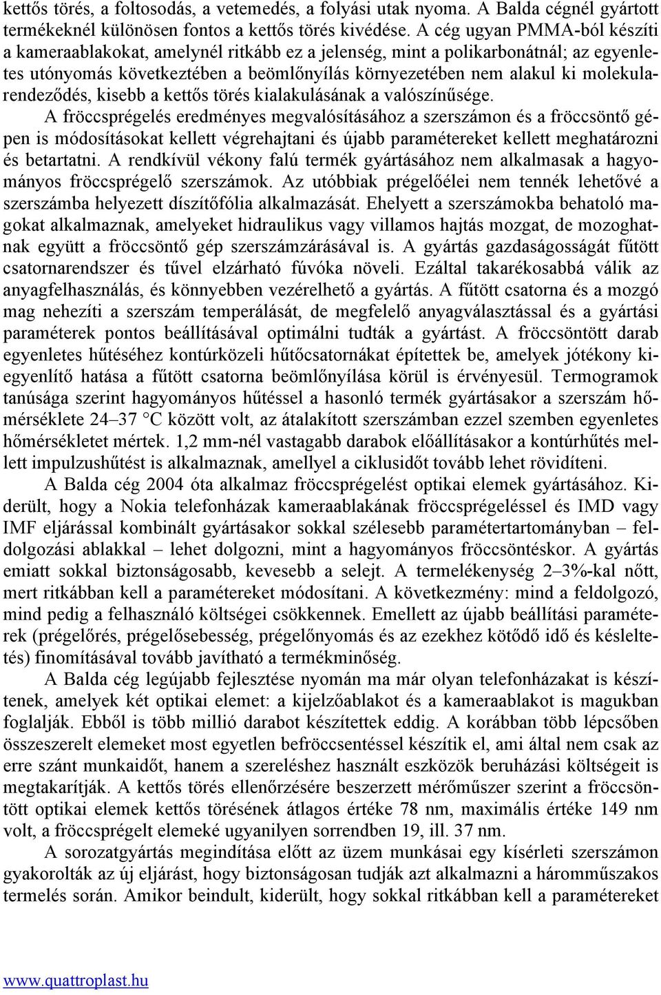 molekularendeződés, kisebb a kettős törés kialakulásának a valószínűsége.