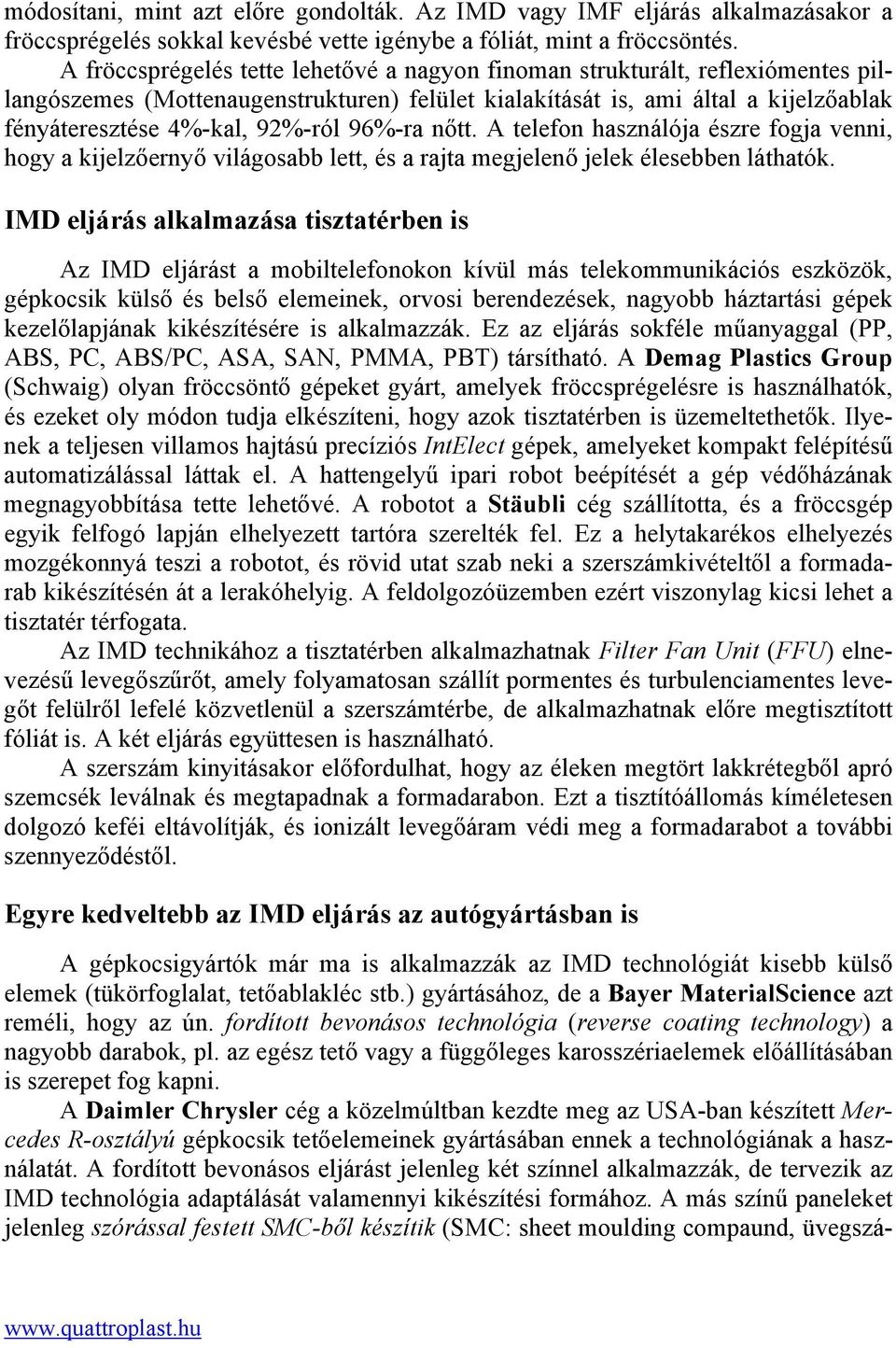 96%-ra nőtt. A telefon használója észre fogja venni, hogy a kijelzőernyő világosabb lett, és a rajta megjelenő jelek élesebben láthatók.