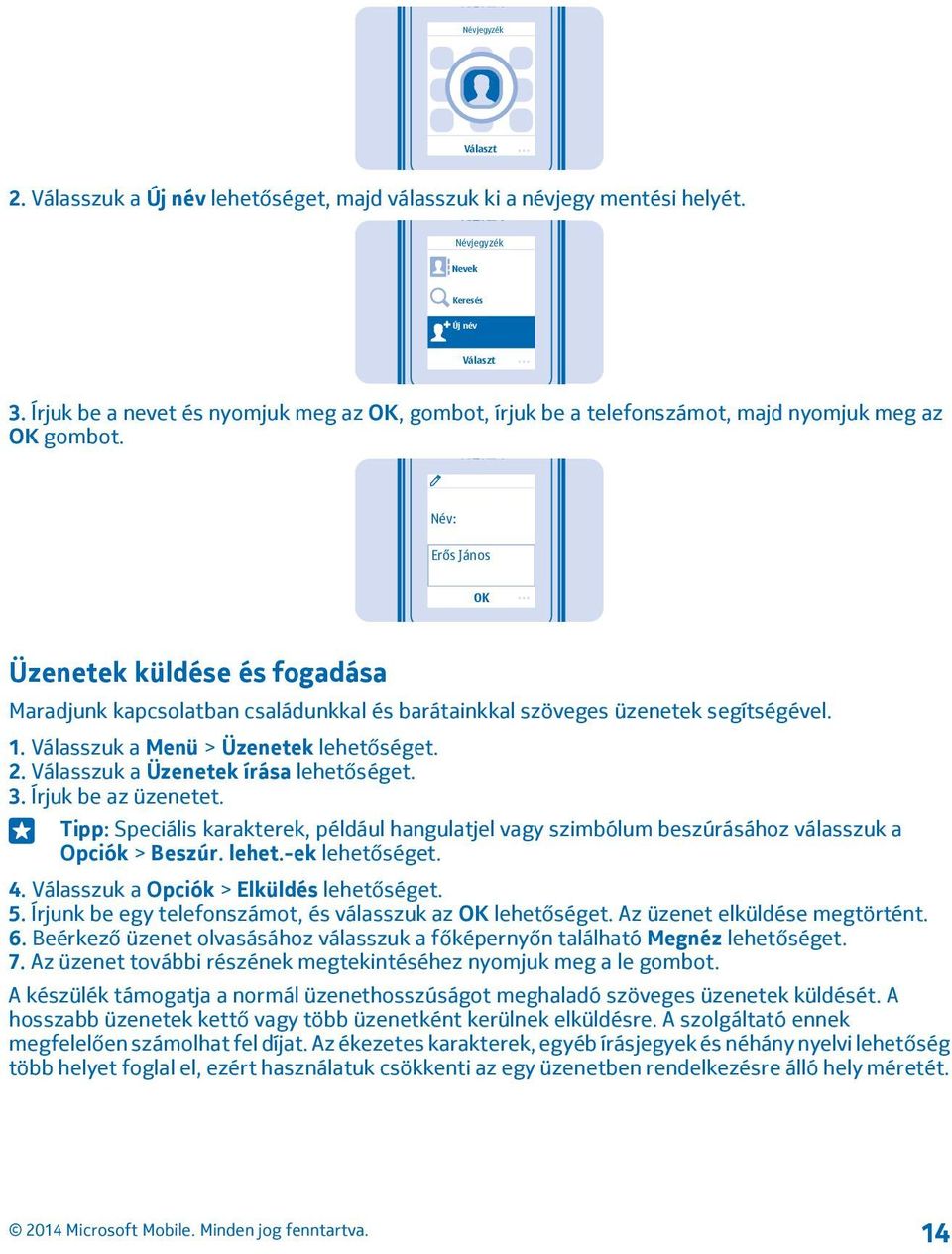 Név: Erős János OK Üzenetek küldése és fogadása Maradjunk kapcsolatban családunkkal és barátainkkal szöveges üzenetek segítségével. 1. Válasszuk a Menü > Üzenetek lehetőséget. 2.