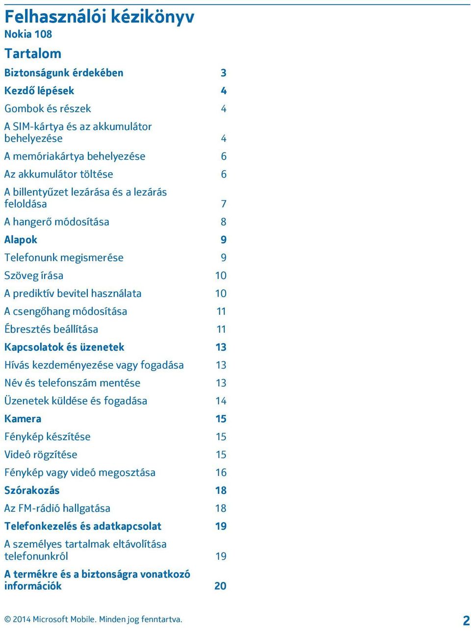 beállítása 11 Kapcsolatok és üzenetek 13 Hívás kezdeményezése vagy fogadása 13 Név és telefonszám mentése 13 Üzenetek küldése és fogadása 14 Kamera 15 Fénykép készítése 15 Videó rögzítése 15 Fénykép