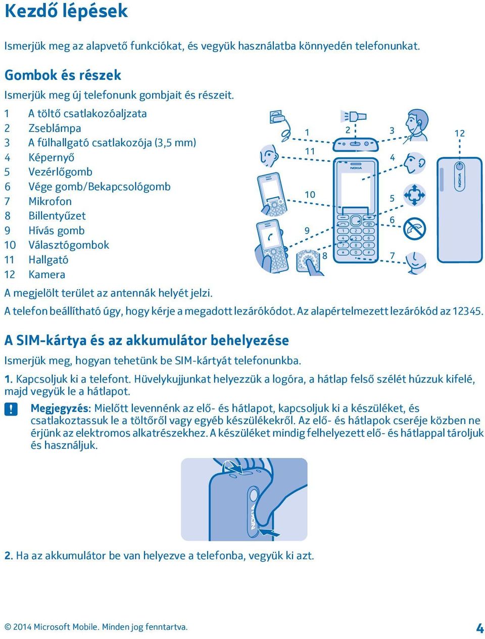 12 Kamera A megjelölt terület az antennák helyét jelzi. A telefon beállítható úgy, hogy kérje a megadott lezárókódot. Az alapértelmezett lezárókód az 12345.