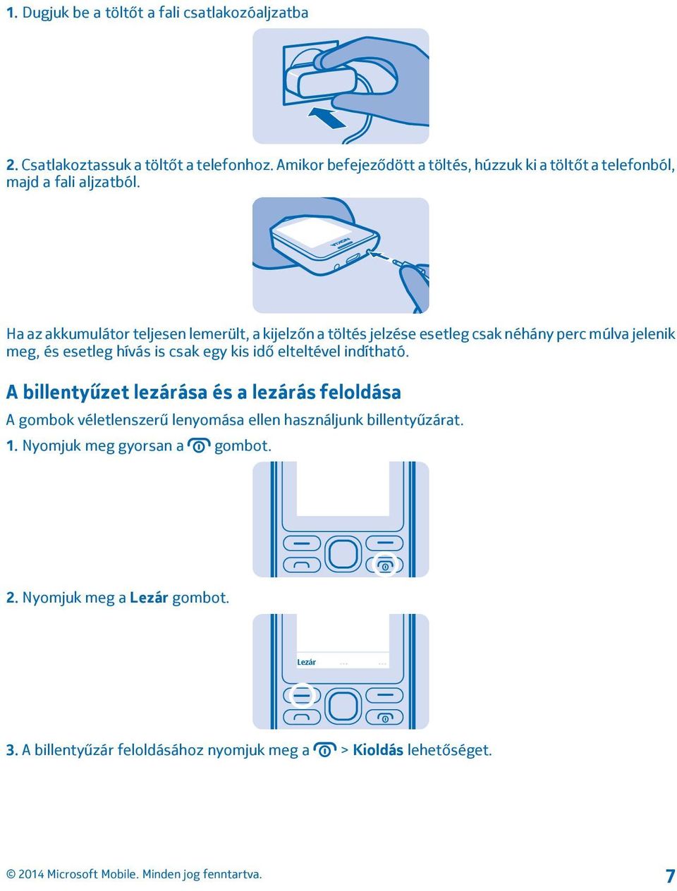 Ha az akkumulátor teljesen lemerült, a kijelzőn a töltés jelzése esetleg csak néhány perc múlva jelenik meg, és esetleg hívás is csak egy kis idő