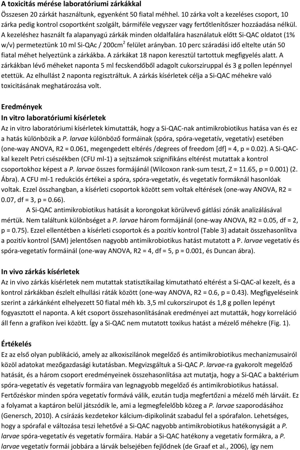 A kezeléshez használt fa alapanyagú zárkák minden oldalfalára használatuk előtt Si-QAC oldatot (1% w/v) permeteztünk 10 ml Si-QAc / 200cm 2 felület arányban.